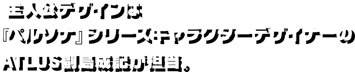 主人公のデザインは『ペルソナ』シリーズキャラクターデザイナーのATLUS副島成記が担当。